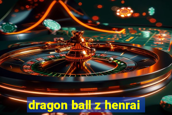 dragon ball z henrai